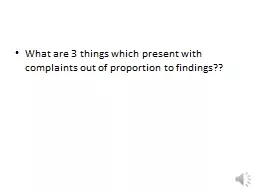 What are 3 things which present with complaints out of prop