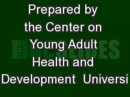 Prepared by the Center on Young Adult Health and Development  Universi