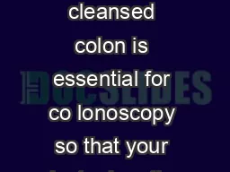 Colon Cleansing For Colonoscopy  A thoroughly cleansed colon is essential for co lonoscopy