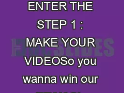 HOW TO ENTER THE STEP 1 : MAKE YOUR VIDEOSo you wanna win our PEAK Sto