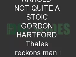 MATTHEW ARNOLD: NOT QUITE A STOIC GORDON HARTFORD Thales reckons man i