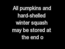 All pumpkins and hard-shelled winter squash may be stored at the end o