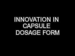 INNOVATION IN CAPSULE DOSAGE FORM