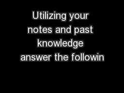 Utilizing your notes and past knowledge answer the followin