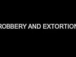 ROBBERY AND EXTORTION