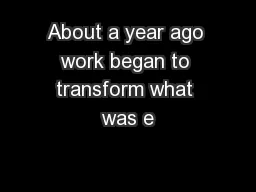 About a year ago work began to transform what was e