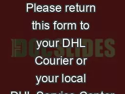 Required Please return this form to your DHL Courier or your local DHL Service Center