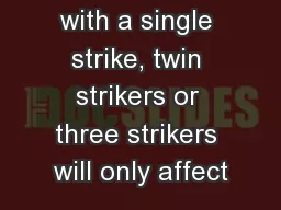 with a single strike, twin strikers or three strikers will only affect