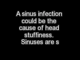 A sinus infection could be the cause of head stuffiness. Sinuses are s