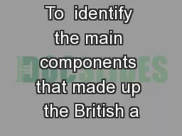 To  identify the main components that made up the British a