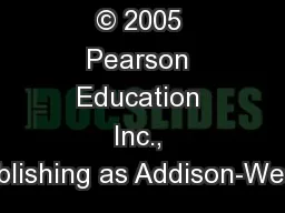 © 2005 Pearson Education Inc., publishing as Addison-Wesle