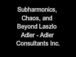 Subharmonics, Chaos, and Beyond Laszlo Adler - Adler Consultants Inc.