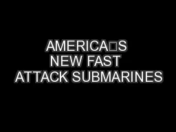 AMERICA’S NEW FAST ATTACK SUBMARINES