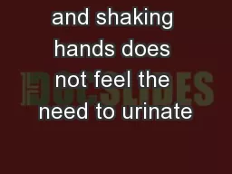 and shaking hands does not feel the need to urinate