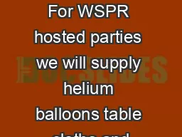 WE SUPPLY For WSPR hosted parties we will supply helium balloons table cloths and