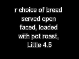 r choice of bread served open faced, loaded with pot roast, Little 4.5