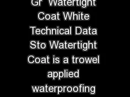 Product Bulletin Page of Sto Watertight Coat  Watertight Coat Gr  Watertight Coat White Technical Data Sto Watertight Coat is a trowel applied waterproofing membrane with a low vapor permeability bas