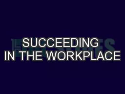 SUCCEEDING IN THE WORKPLACE