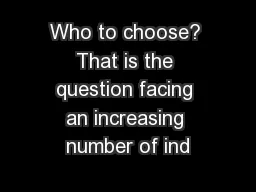 Who to choose? That is the question facing an increasing number of ind