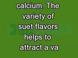 insects and calcium. The variety of suet flavors helps to attract a va