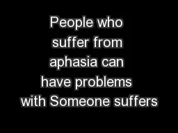 People who suffer from aphasia can have problems with Someone suffers