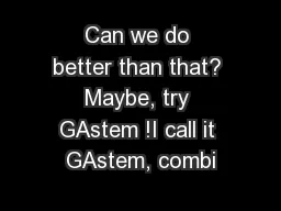 Can we do better than that? Maybe, try GAstem !I call it GAstem, combi