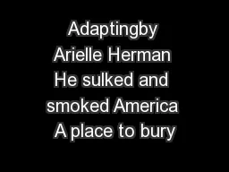 Adaptingby Arielle Herman He sulked and smoked America A place to bury