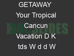 CANCUN GETAWAY  Your Tropical Cancun Vacation D K tds W d d W