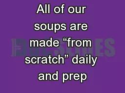 All of our soups are made “from scratch” daily and prep