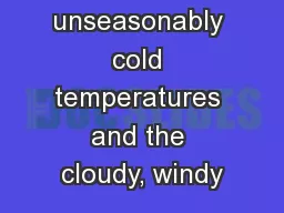 Due to unseasonably cold temperatures and the cloudy, windy