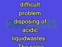 has the difficult problem disposing of acidic liquidwastes.  The selec