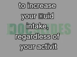 you will need to increase your uid intake, regardless of your activit