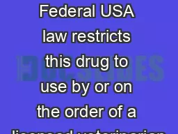 CAUTION Federal USA law restricts this drug to use by or on the order of a licensed veterinarian
