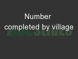 Number completed by village