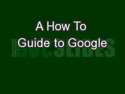 A How To Guide to Google