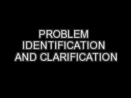 PROBLEM IDENTIFICATION AND CLARIFICATION