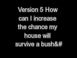 Version 5 How can I increase the chance my house will survive a bush&#