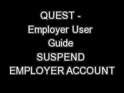 QUEST - Employer User Guide SUSPEND EMPLOYER ACCOUNT