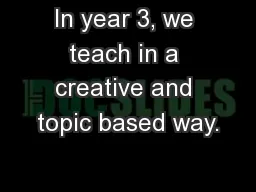 In year 3, we teach in a creative and topic based way.