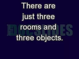 There are just three rooms and three objects.