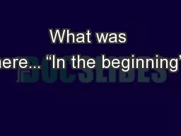 What was there... “In the beginning”?