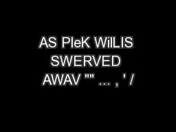 AS PleK WilLIS SWERVED AWAV 