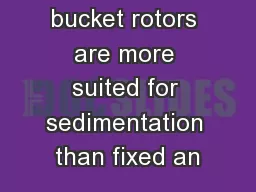 Swinging bucket rotors are more suited for sedimentation than fixed an