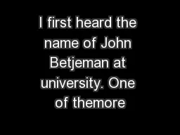 I first heard the name of John Betjeman at university. One of themore