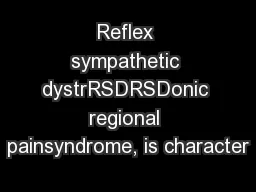 Reflex sympathetic dystrRSDRSDonic regional painsyndrome, is character
