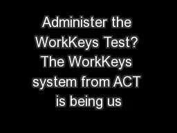 Administer the WorkKeys Test? The WorkKeys system from ACT is being us