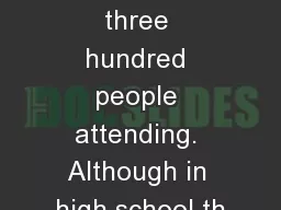 with two or three hundred people attending. Although in high school th