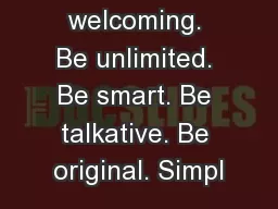 Be welcoming. Be unlimited. Be smart. Be talkative. Be original. Simpl