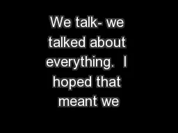We talk- we talked about everything.  I hoped that meant we
