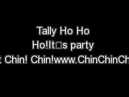 Tally Ho Ho Ho!It’s party time at Chin! Chin!www.ChinChinChristma
